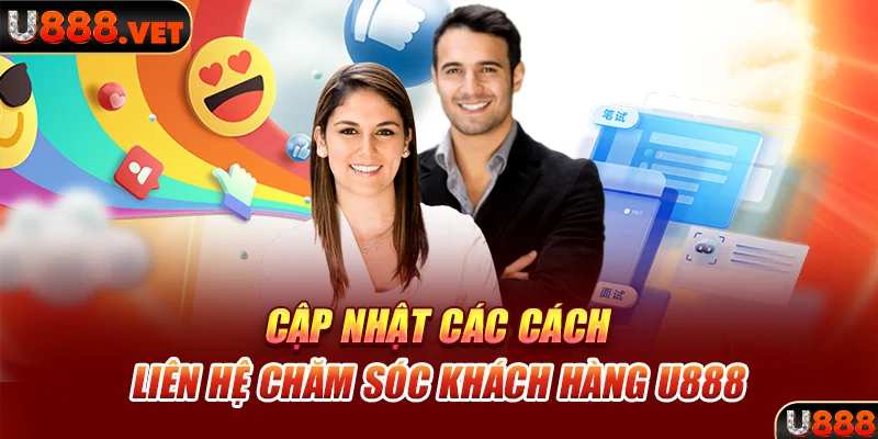 Cập nhật các cách liên hệ chăm sóc khách hàng U888 