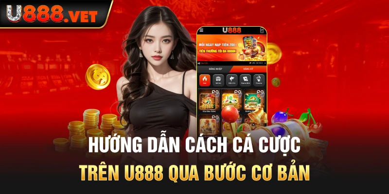 Hướng dẫn cách cá cược trên u888 qua bước cơ bản