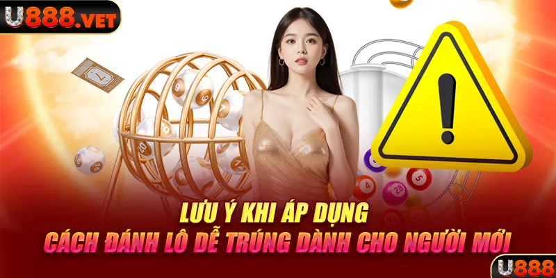 Lưu ý khi áp dụng cách đánh lô dễ trúng dành cho người mới