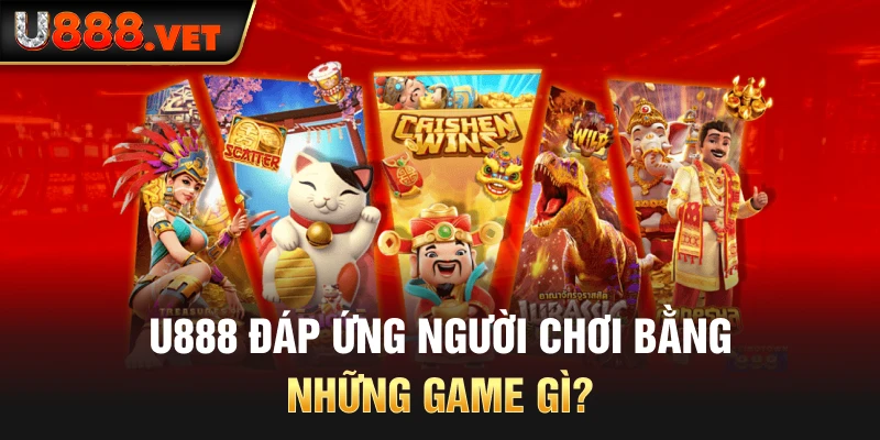 U888 đáp ứng người chơi bằng những game gì?